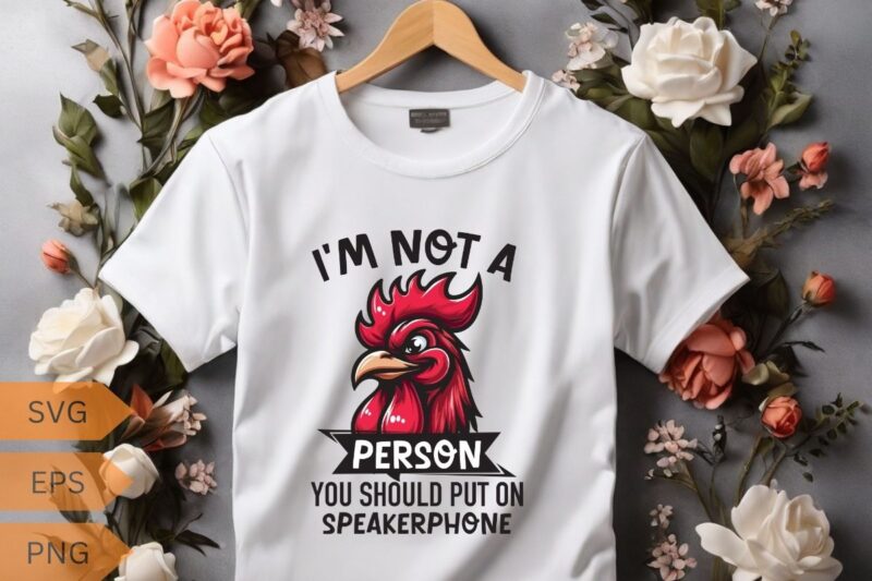 I’m not a person you should put on speakerphone funny Rooster T-shirt design vector, Rooster meme shirt, chicken shirt, Rooster funny vector