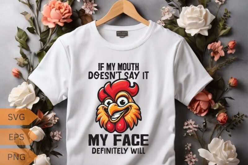 If my mouth doesn’t say it MY FACE DEFINITELY WILL funny funny Rooster T-shirt design vector, Rooster meme shirt, chicken shirt, Rooster