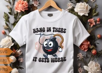 Hang in there it gets worse funny bomb hanging T-shirt design vector, funny saying, sarcastic, humor