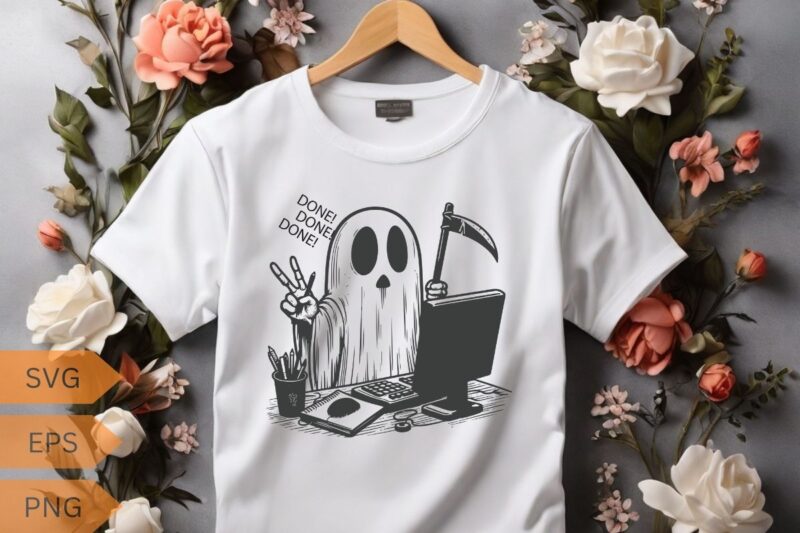 Done done done funny funny death ghost Working on computer T-shirt design vector, Death sign, horror, scythe ghost, funny saying, sarcastic,