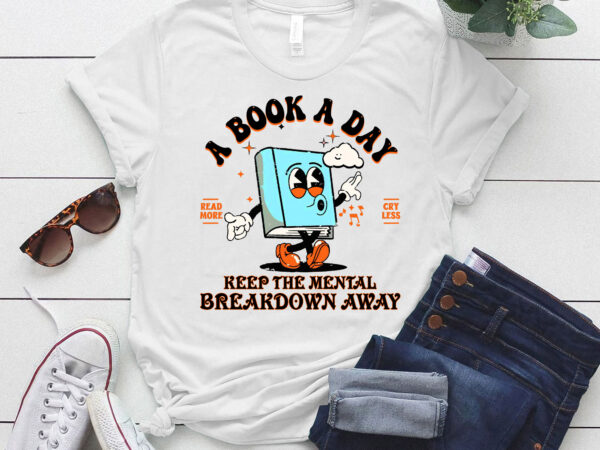 A book a day keep the mental breakdown away reading book t-shirt ltsp