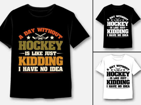 A day without hockey is like just kidding i have no idea t-shirt design