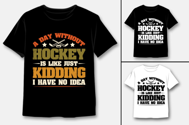 A Day Without Hockey Is Like Just Kidding I Have No Idea T-Shirt Design