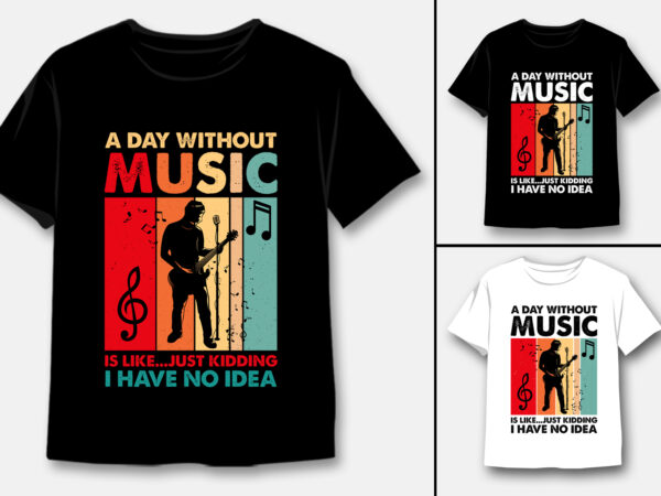 A day without music is like…just kidding t-shirt design