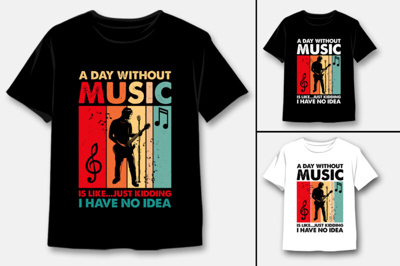 A Day Without Music Is Like…Just Kidding T-Shirt Design