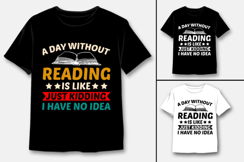 A Day Without Reading Is Like Just Kidding I Have No Idea T-Shirt Design