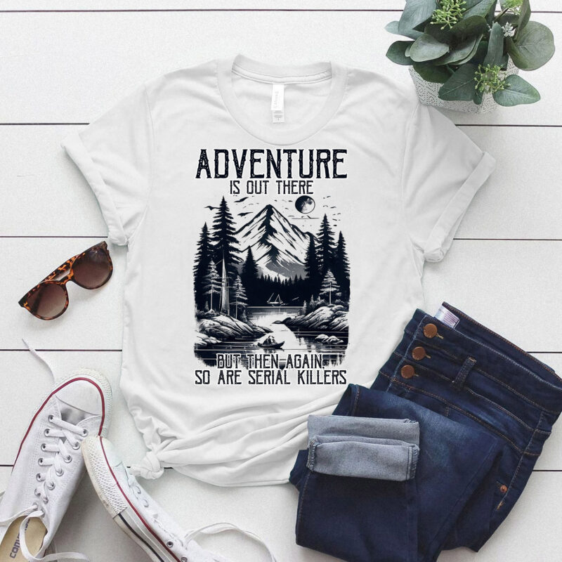 ADVENTURE IS OUT THERE BUT SO ARE SERIAL KILLERS T-Shirt ltsp