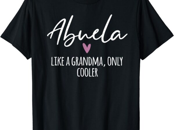 Abuela like a grandma only cooler heart mother’s day abuela t-shirt