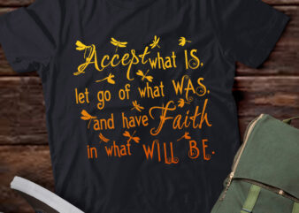 Accept What Is Let Go Of What Was Have Faith In What Will Be T-Shirt ltsp