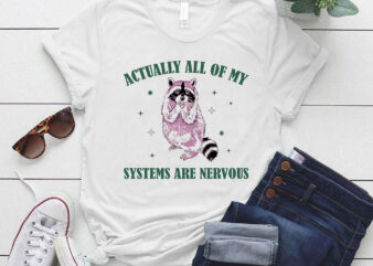 Actually All Of My Systems Are Nervous Funny Mental Health Shirt Meme Shirt Racoon Shirt LTSP
