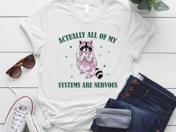 Actually all of my systems are nervous funny mental health shirt meme shirt racoon shirt ltsp t shirt vector