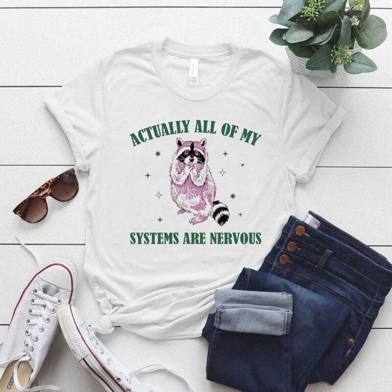 Actually All Of My Systems Are Nervous Funny Mental Health Shirt Meme Shirt Racoon Shirt LTSP