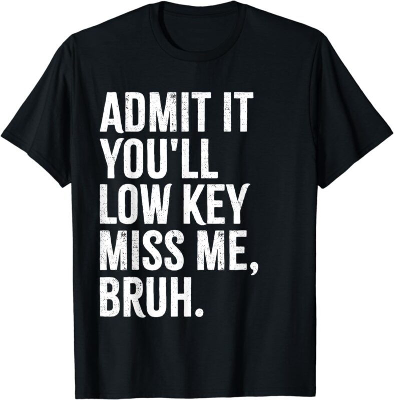 Admit It You’ll Low Key Miss Me Bruh End Of School Year T-Shirt