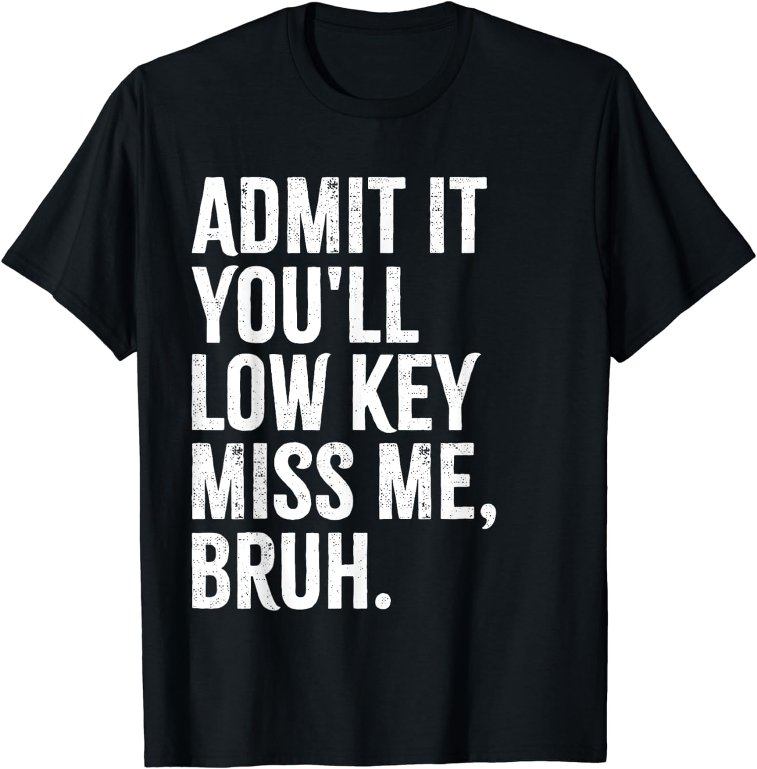 Admit It You'll Low Key Miss Me Bruh End Of School Year T-Shirt - Buy t ...