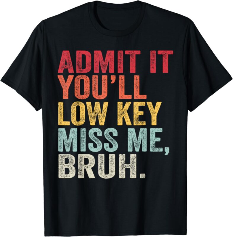 Admit It You’ll Low Key Miss Me Bruh Funny Bruh Teacher T-Shirt