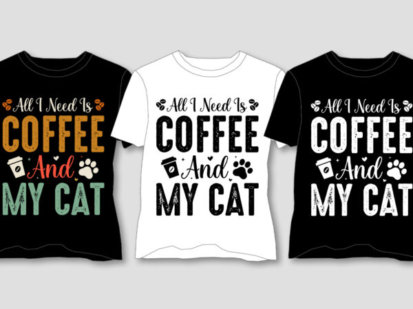 All i need is coffee and my cat t-shirt design