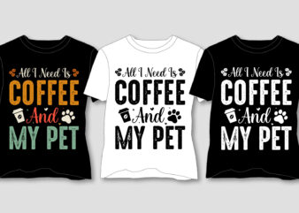 All I Need Is Coffee And My Pet T-Shirt Design