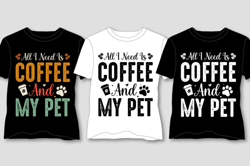 All I Need Is Coffee And My Pet T-Shirt Design