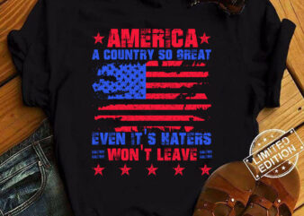 America a country so great even it_s Haters won_t leave T-Shirt ltsp