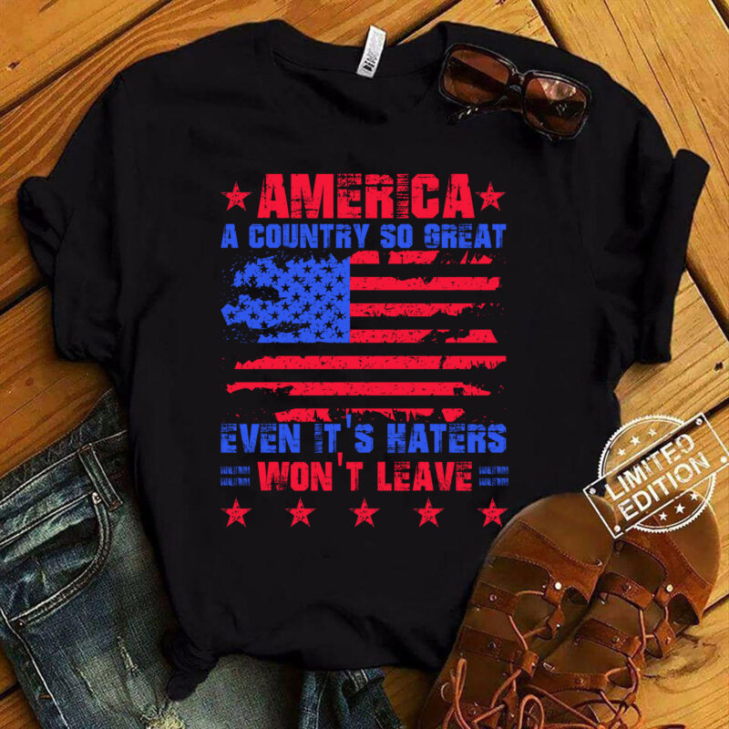 America a country so great even it_s Haters won_t leave T-Shirt ltsp