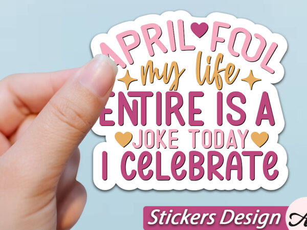 April fool my life entire is a joke today i celebrate stickers svg t shirt vector