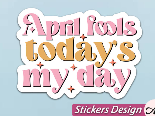 April fools todays my day stickers svg t shirt vector