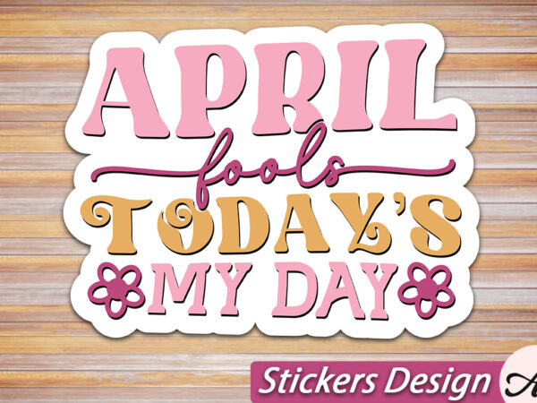 April fools todays my day stickers svg t shirt vector