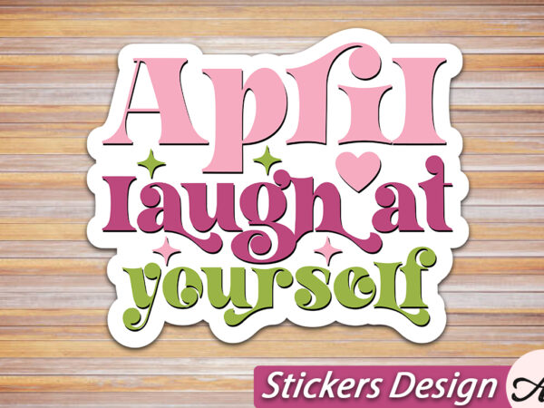 April laugh at yourself stickers svg t shirt vector