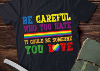 Be Careful Who You Hate Gay Ally LGBTQ Pride Month T-Shirt ltsp