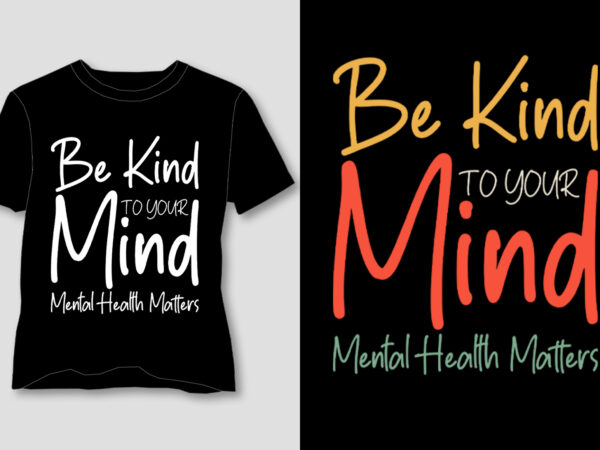 Be kind to your mind mental health matters t-shirt design