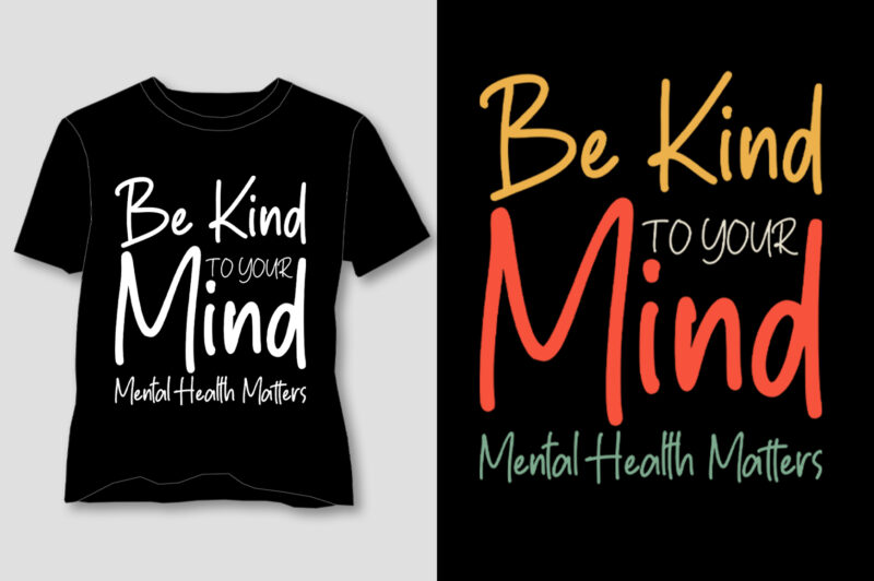 Be Kind To Your Mind Mental Health Matters T-Shirt Design