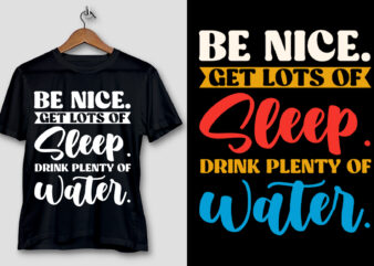 Be Nice. Get Lots Of Sleep. Drink Plenty Of Water T-Shirt Design