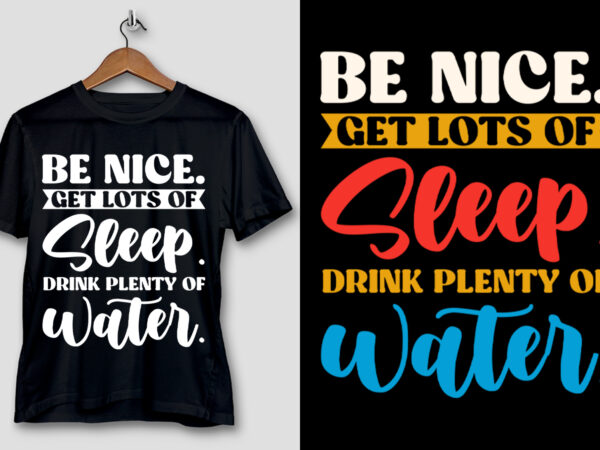 Be nice. get lots of sleep. drink plenty of water t-shirt design