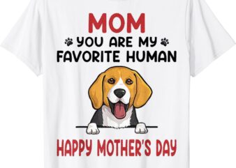 Beagle Mom You Are My Favorite Human Happy Mother’s Day T-Shirt