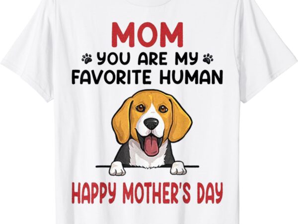 Beagle mom you are my favorite human happy mother’s day t-shirt