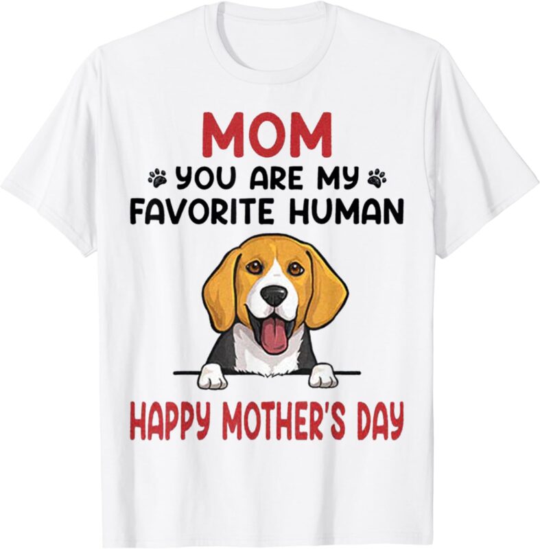 Beagle Mom You Are My Favorite Human Happy Mother’s Day T-Shirt