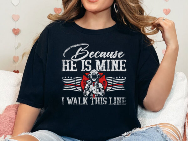 Thin red line usa flag firefighter wife gifts png, he is mine i walk this line, mothers day png, firefighter officer wife girlfriend gifts t shirt designs for sale