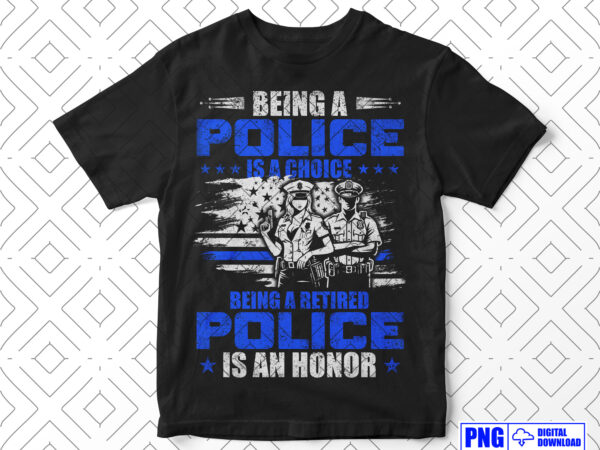 Being a retired police is an honor png, retirement police officer gifts, thin blue line sublimation clipart, police shirt, instant download t shirt template