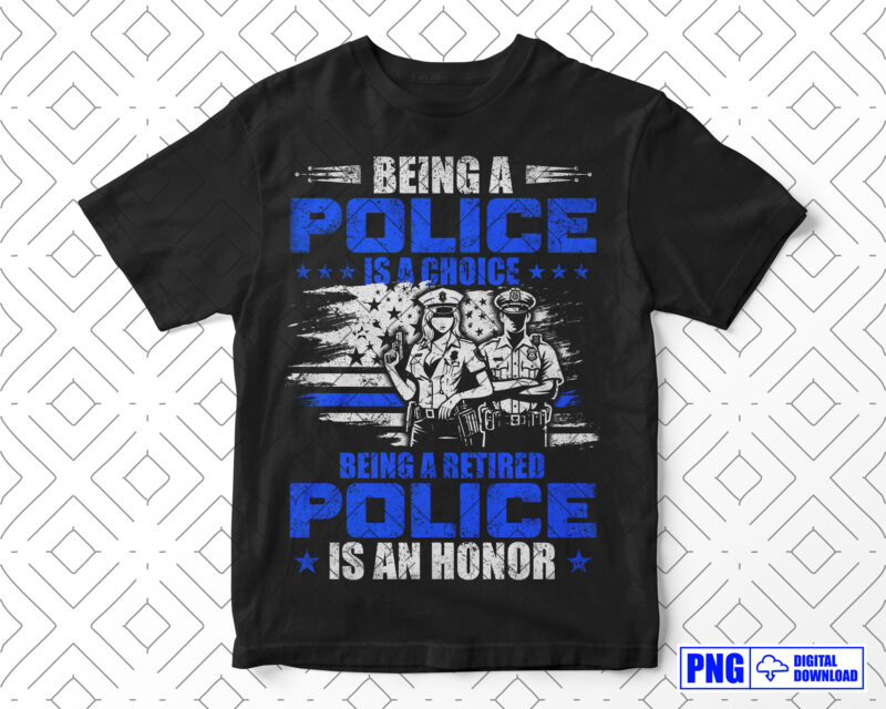 Being A Retired Police Is An Honor PNG, Retirement Police Officer Gifts, Thin Blue Line Sublimation Clipart, Police Shirt, Instant download