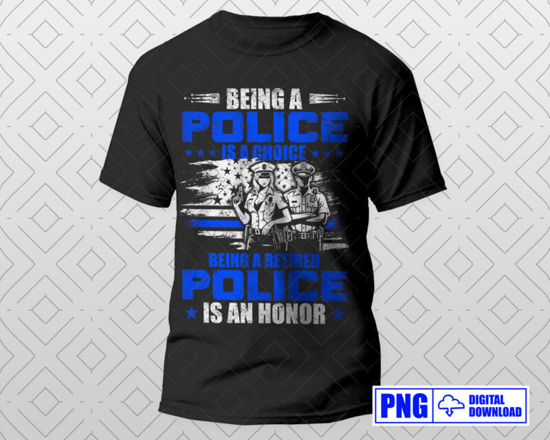 Being A Retired Police Is An Honor PNG, Retirement Police Officer Gifts, Thin Blue Line Sublimation Clipart, Police Shirt, Instant download