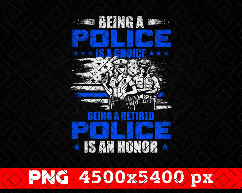 Being A Retired Police Is An Honor PNG, Retirement Police Officer Gifts, Thin Blue Line Sublimation Clipart, Police Shirt, Instant download