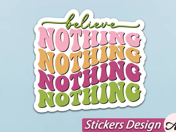 Believe nothing stickers svg t shirt template