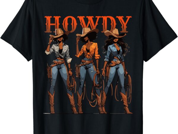 Black cowgirl western rodeo melanin history texas howdy t-shirt