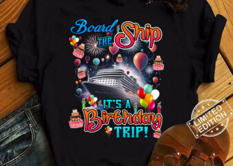 Board The Ship It_s A Birthday Trip Cruise Birthday Vacation T-Shirt ltsp