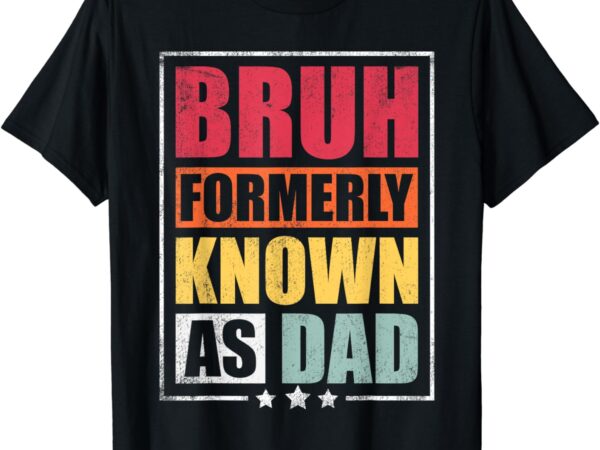 Bruh formerly known as dad funny fathers day t-shirt