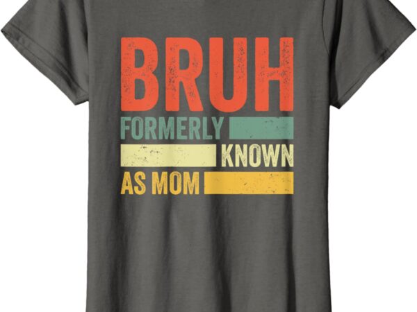 Bruh formerly known as mom funny mom mother’s day for mom t-shirt