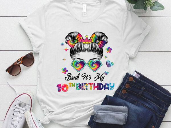 Bruh it’s my 10th birthday 10 year old 10th birthday girl t-shirt ltsp