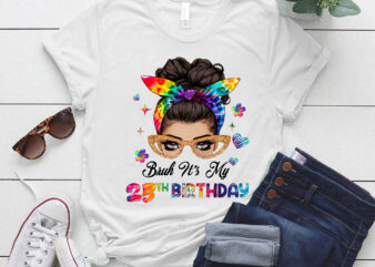 Bruh It’s My 25th Birthday 25 Year Old 25th Birthday Girl T-Shirt ltsp