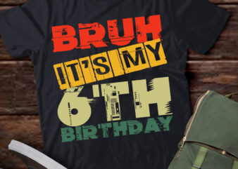 Bruh It_s My 6th Birthday 6 Year Old Bday 6yr Kids Funny T-Shirt ltsp