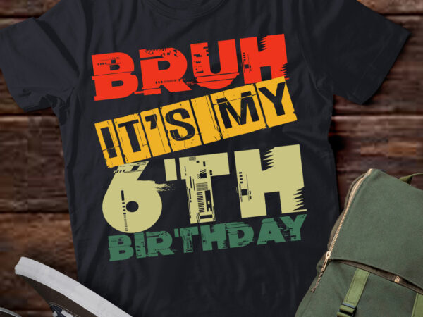 Bruh it_s my 6th birthday 6 year old bday 6yr kids funny t-shirt ltsp